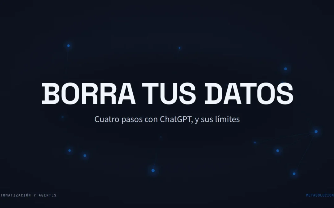 Cabecera del artículo con el texto BORRA TUS DATOS sobre una constelación de nodos azules en fondo oscuro. Cuatro pasos con ChatGPT, y sus límites.