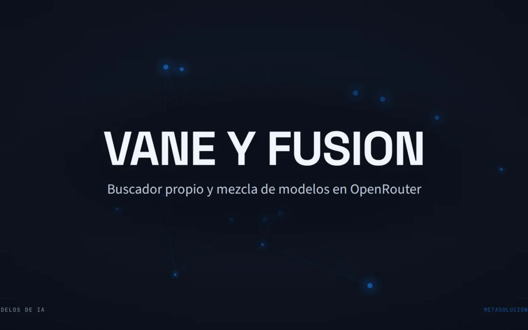 Cabecera del artículo con el texto VANE Y FUSION sobre una constelación de nodos azules en fondo oscuro. Buscador propio y mezcla de modelos en OpenRouter.